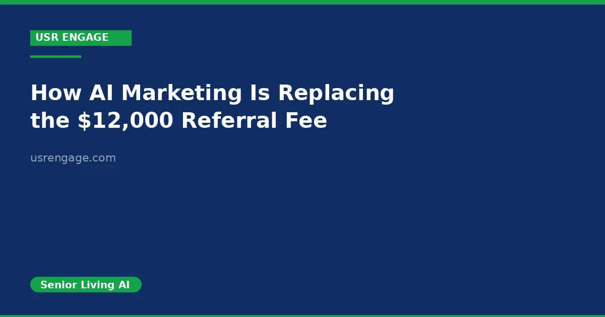 How AI Marketing Is Replacing the $12,000 Referral Fee in Senior Living